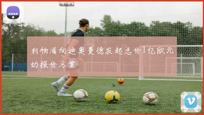 利物浦向迪奥曼德发起总价1亿欧元的报价方案