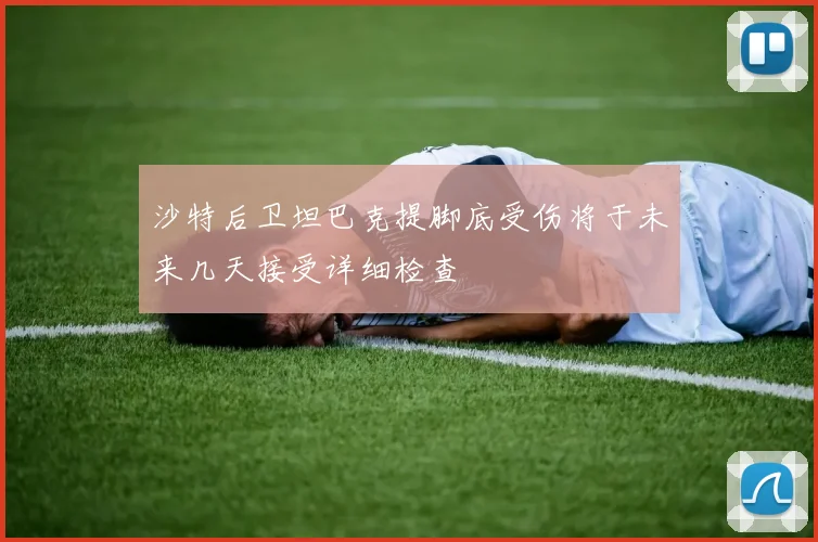 沙特后卫坦巴克提脚底受伤将于未来几天接受详细检查