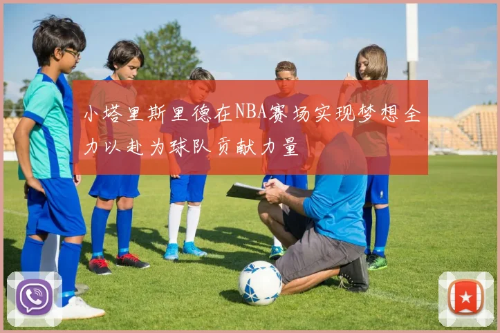小塔里斯里德在NBA赛场实现梦想全力以赴为球队贡献力量